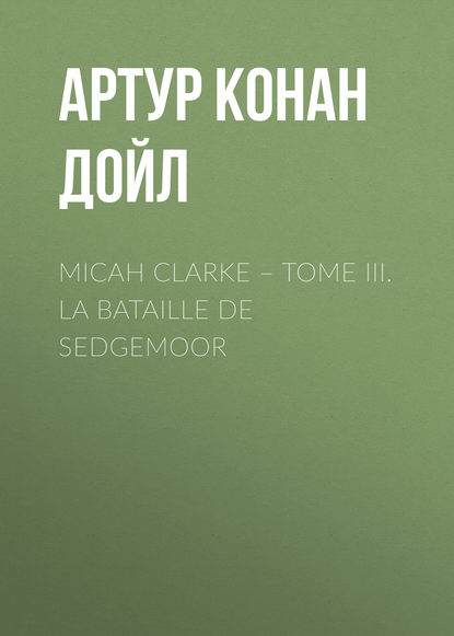 Micah Clarke – Tome III. La Bataille de Sedgemoor - Артур Конан Дойл