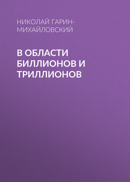 В области биллионов и триллионов - Николай Гарин-Михайловский