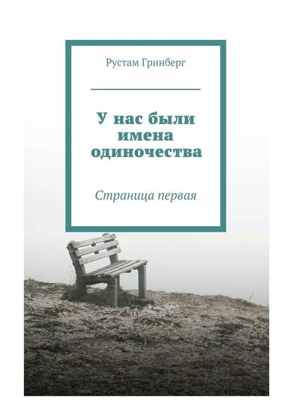 У нас были имена одиночества. Страница первая - Рустам Гринберг