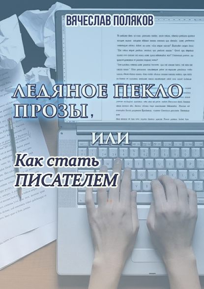 Ледяное пекло прозы, или как стать писателем - Вячеслав Петрович Поляков