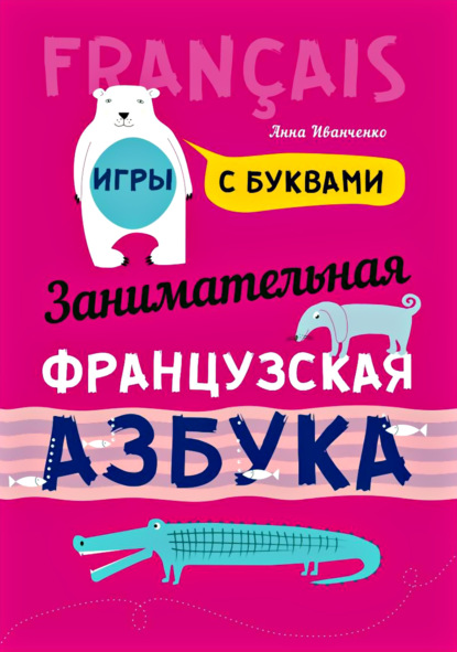 Занимательная французская азбука. Игры с буквами — А. И. Иванченко