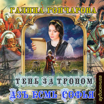 Азъ есмь Софья. Тень за троном - Галина Гончарова