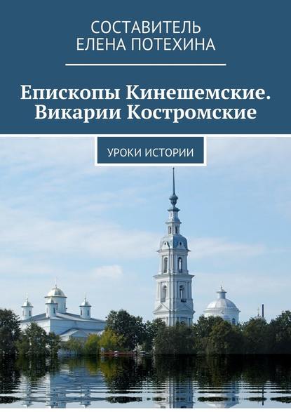 Епископы Кинешемские. Викарии Костромские. Уроки истории — Елена Потехина