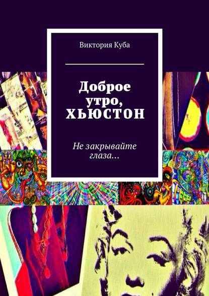 Доброе утро, Хьюстон. Не закрывайте глаза… - Виктория Куба