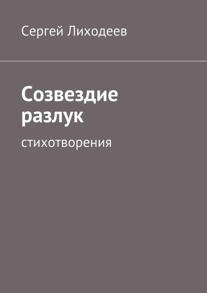 Созвездие разлук. Стихотворения - Сергей Лиходеев