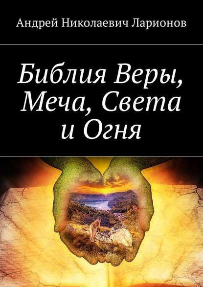 Библия Веры, Меча, Света и Огня - Андрей Николаевич Ларионов