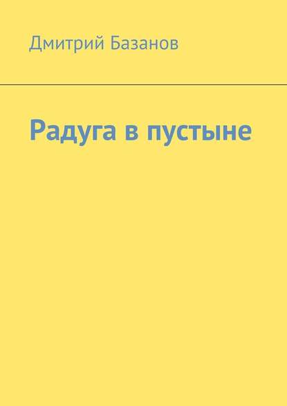 Радуга в пустыне - Дмитрий Базанов