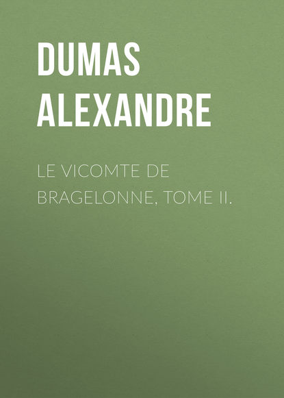 Le vicomte de Bragelonne, Tome II. - Александр Дюма