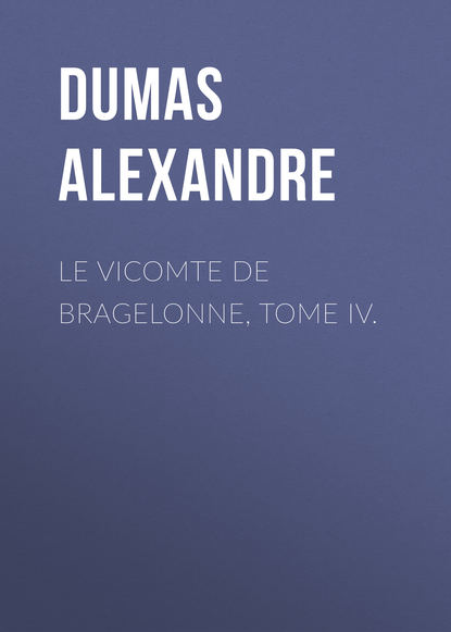 Le vicomte de Bragelonne, Tome IV. - Александр Дюма