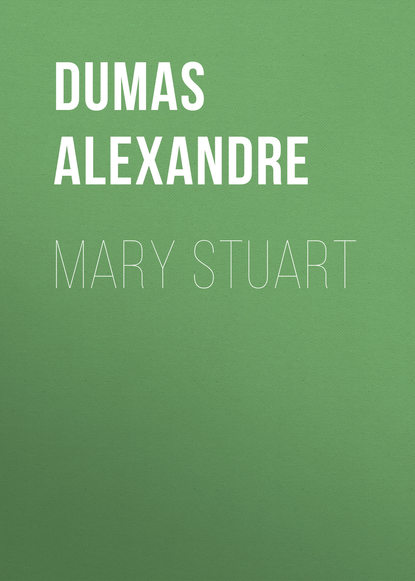 Mary Stuart - Александр Дюма