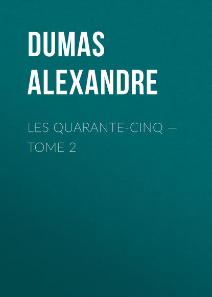 Les Quarante-Cinq — Tome 2 - Александр Дюма