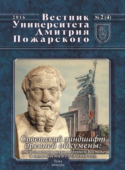 Вестник Университета Дмитрия Пожарского. 2016, № 2(4). Советский ландшафт древней ойкумены: отечественная наука о древнем Востоке и античности в 1920–1980-е гг. - Коллектив авторов