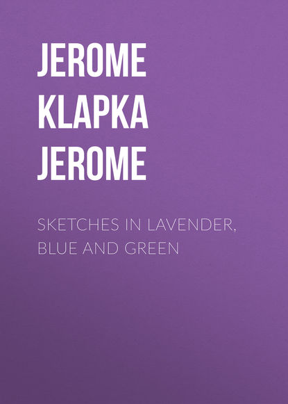 Sketches in Lavender, Blue and Green — Джером К. Джером