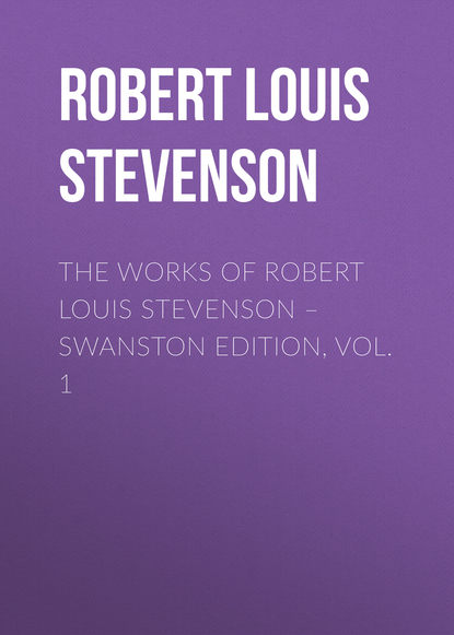 The Works of Robert Louis Stevenson – Swanston Edition, Volume 1 - Роберт Льюис Стивенсон