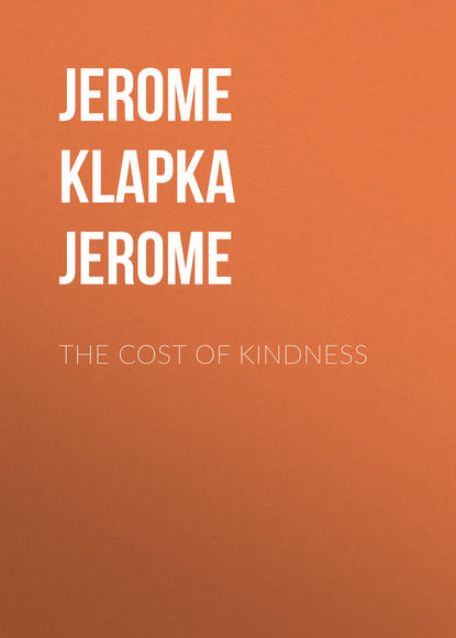 The Cost of Kindness — Джером К. Джером