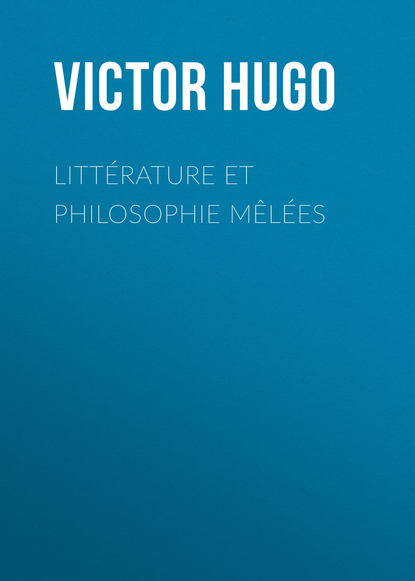 Litt?rature et Philosophie m?l?es - Виктор Мари Гюго