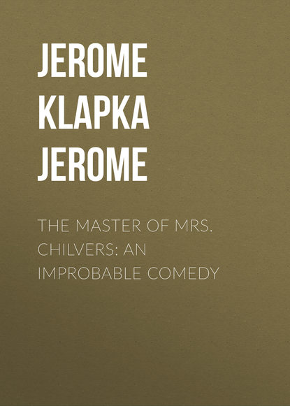 The Master of Mrs. Chilvers: An Improbable Comedy - Джером К. Джером