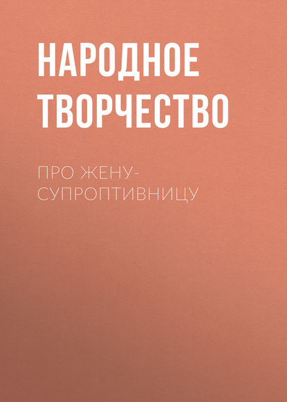 Про жену-супроптивницу - Народное творчество