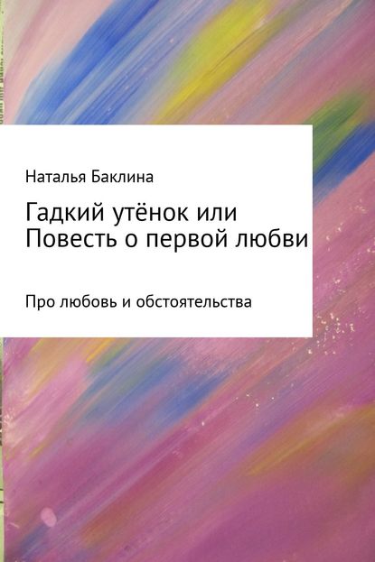 Гадкий утёнок, или Повесть о первой любви — Наталья Баклина