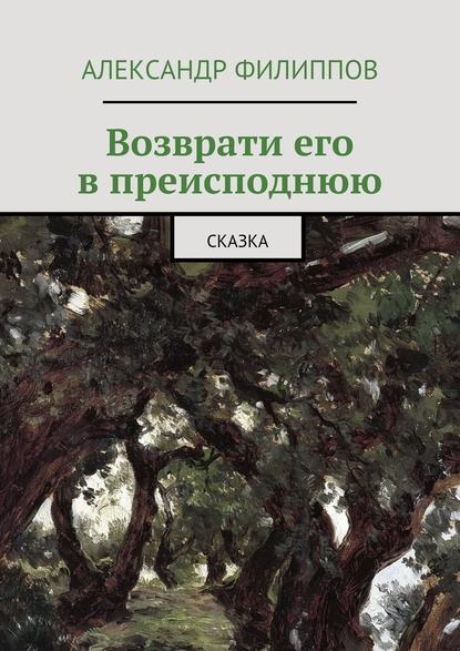 Возврати его в преисподнюю. Сказка - Александр Филиппов