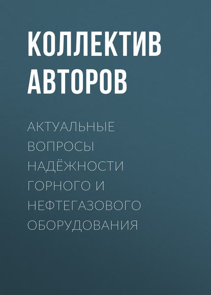 Актуальные вопросы надёжности горного и нефтегазового оборудования - Коллектив авторов