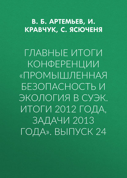 Главные итоги конференции «Промышленная безопасность и экология в СУЭК. Итоги 2012 года, задачи 2013 года». Выпуск 24 - В. Б. Артемьев