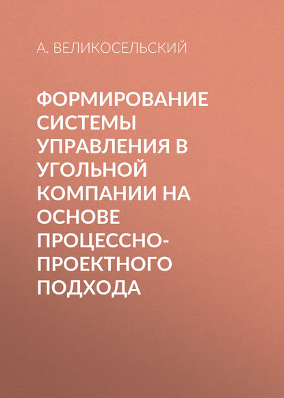 Формирование системы управления в угольной компании на основе процессно-проектного подхода - А. Великосельский