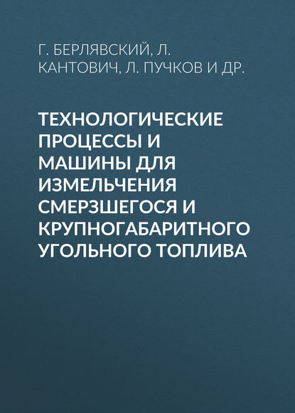 Технологические процессы и машины для измельчения смерзшегося и крупногабаритного угольного топлива - Л. А. Пучков