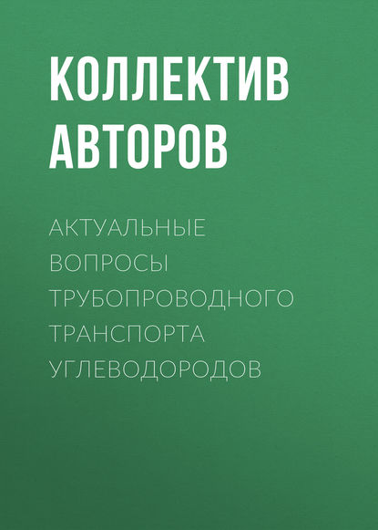 Актуальные вопросы трубопроводного транспорта углеводородов - Коллектив авторов