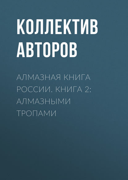 Алмазная книга России. Книга 2: Алмазными тропами - Коллектив авторов