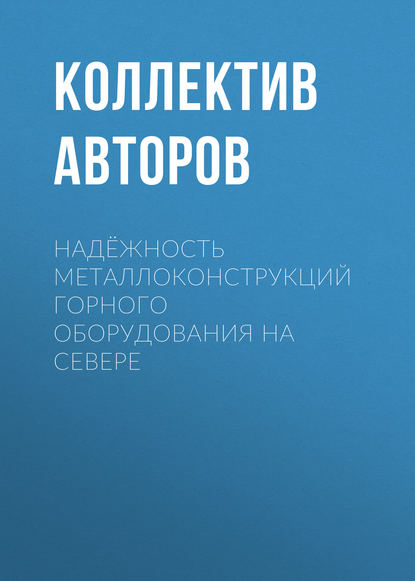 Надёжность металлоконструкций горного оборудования на Севере — Коллектив авторов