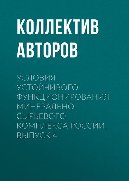 Условия устойчивого функционирования минерально-сырьевого комплекса России. Выпуск 4 - Коллектив авторов