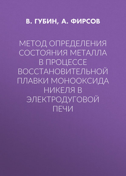 Метод определения состояния металла в процессе восстановительной плавки монооксида никеля в электродуговой печи — А. Фирсов