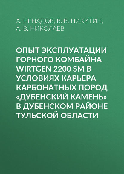 Опыт эксплуатации горного комбайна Wirtgen 2200 SM в условиях карьера карбонатных пород «Дубенский камень» в Дубенском районе Тульской области - В. В. Никитин