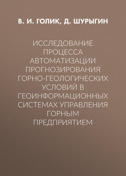 Исследование процесса автоматизации прогнозирования горно-геологических условий в геоинформационных системах управления горным предприятием - Владимир Голик