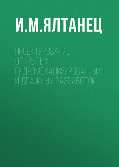 Проектирование открытых гидромеханизированных и дражных разработок - И. М. Ялтанец