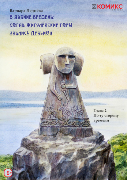 В Давние времена: Когда Жигулевские горы звались Девичьими. Глава 2. По ту сторону времени - Варвара Леднёва