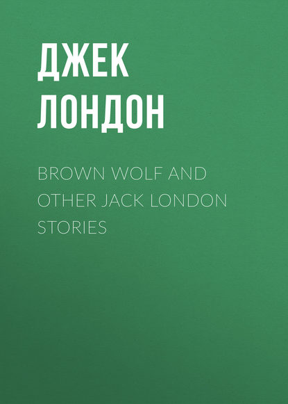 Brown Wolf and Other Jack London Stories - Джек Лондон