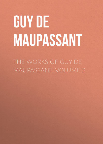 The Works of Guy de Maupassant, Volume 2 - Ги де Мопассан