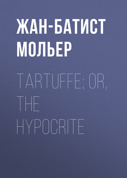 Tartuffe; Or, The Hypocrite - Мольер (Жан-Батист Поклен)