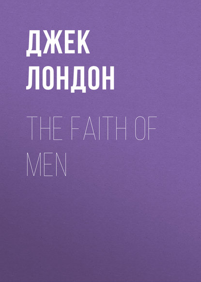 The Faith of Men - Джек Лондон