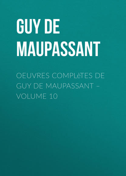 Oeuvres compl?tes de Guy de Maupassant – volume 10 - Ги де Мопассан