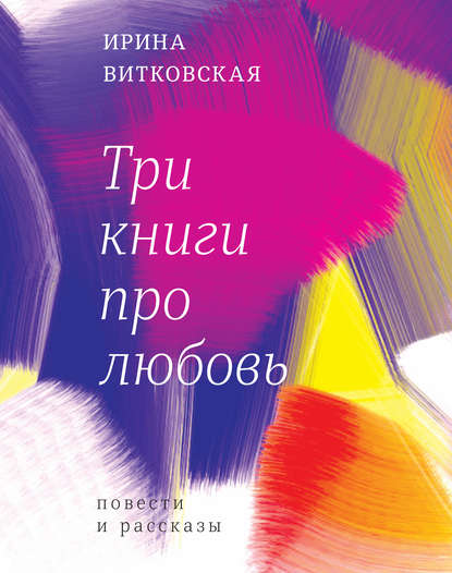 Три книги про любовь. Повести и рассказы. - Ирина Витковская