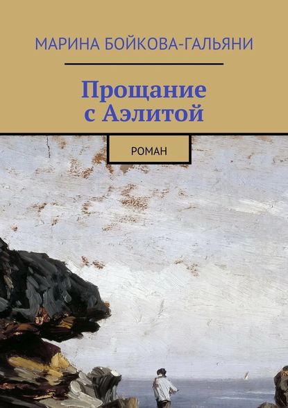 Прощание с Аэлитой. Роман - Марина Бойкова-Гальяни