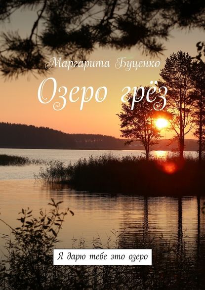 Озеро грёз. Я дарю тебе это озеро - Маргарита Буценко