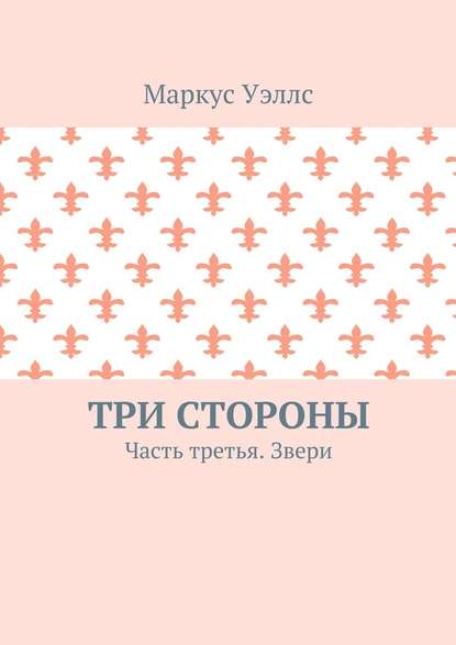 Три стороны. Часть третья. Звери — Маркус Уэллс