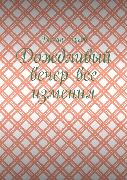 Дождливый вечер все изменил - Роман Лугов