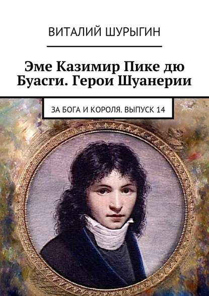 Эме Казимир Пике дю Буасги. Герои Шуанерии. За Бога и Короля. Выпуск 14 - Виталий Шурыгин