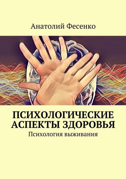 Психологические аспекты здоровья. Психология выживания - Анатолий Фесенко