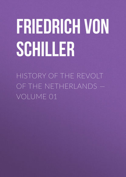 History of the Revolt of the Netherlands — Volume 01 - Фридрих Шиллер